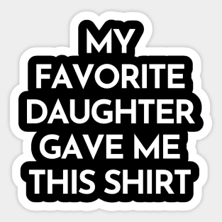 My Favorite Daughter Gave Me This Shirt. Funny Mom Or Dad Gift From Kids. Sticker